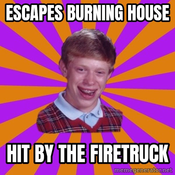Unlucky Brian Strikes Again meme: ESCAPES BURNING HOUSE / HIT BY THE FIRETRUCK