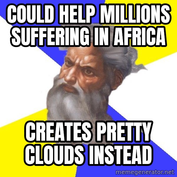 God meme: could help millions suffering in africa / creates pretty clouds instead