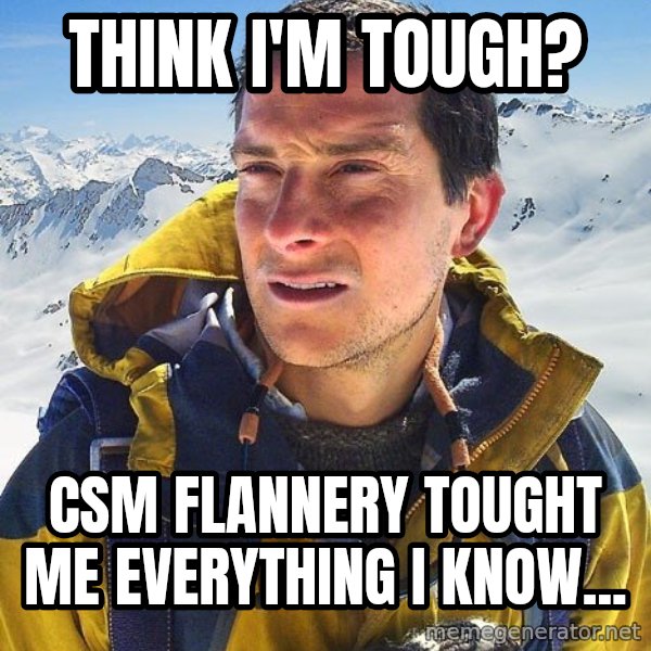 Bear Grylls Loneliness meme: think i'm tough? / CSM flannery tought me everything I know...