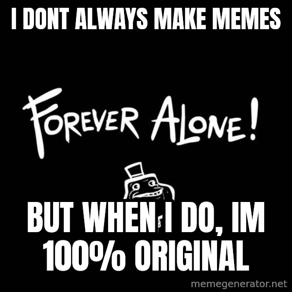 The Most Interesting Man In The World meme: I dont always make memes / but when i do, im 100% original