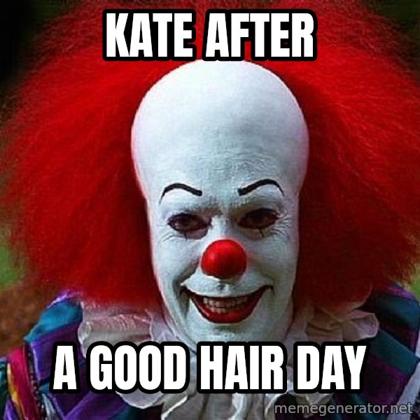Pennywise the Clown meme: KATE AFTER / A GOOD HAIR DAY