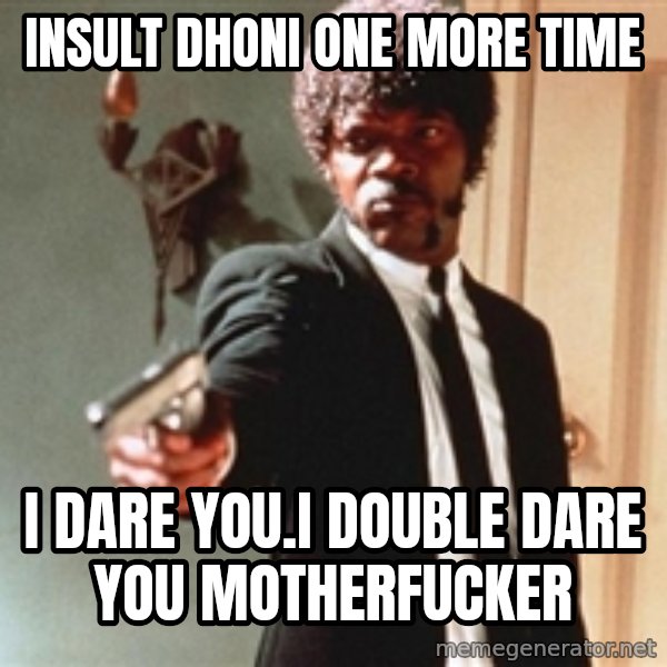 I double dare you meme: Insult Dhoni one more time / I dare you.I double dare you motherfucker