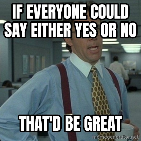 Yeah that'd be great... meme: If everyone could say either yes or no / that'd be great