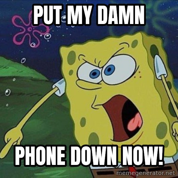 Spongebob Rage meme: PUT MY DAMN / PHONE DOWN NOW!