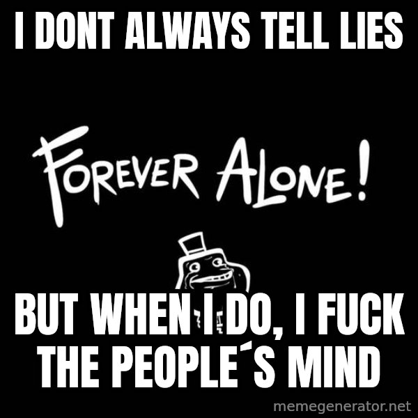 The Most Interesting Man In The World meme: I DONT ALWAYS TELL LIES / BUT WHEN I DO, I FUCK THE PEOPLE´S MIND