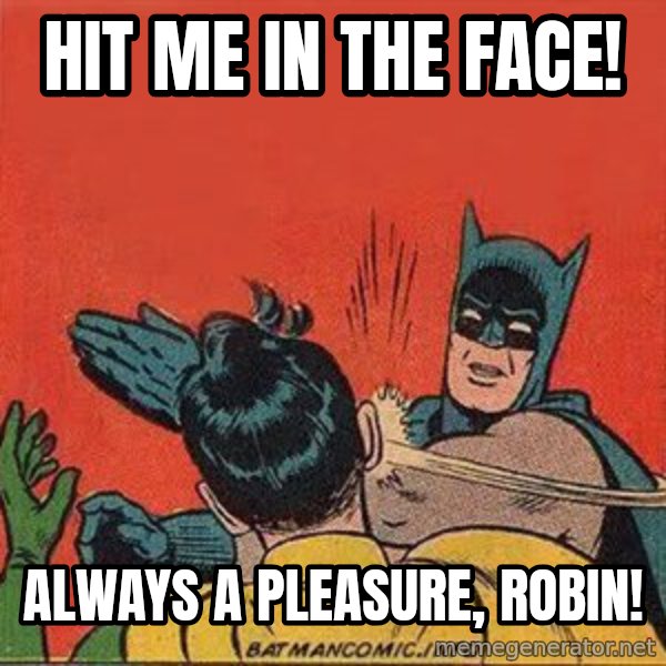 batman slap robin meme: Hit me in the face! / Always a pleasure, robin!