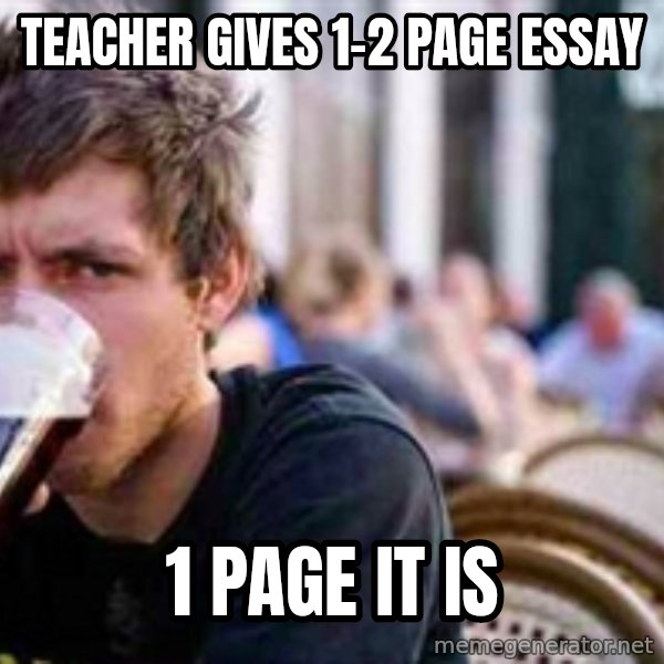 The Lazy College Senior meme: Teacher gives 1-2 page essay / 1 page it is