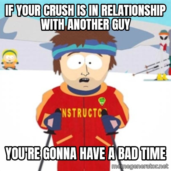 SouthPark Bad Time meme meme: if your crush is in relationship with another guy / you're gonna have a bad time