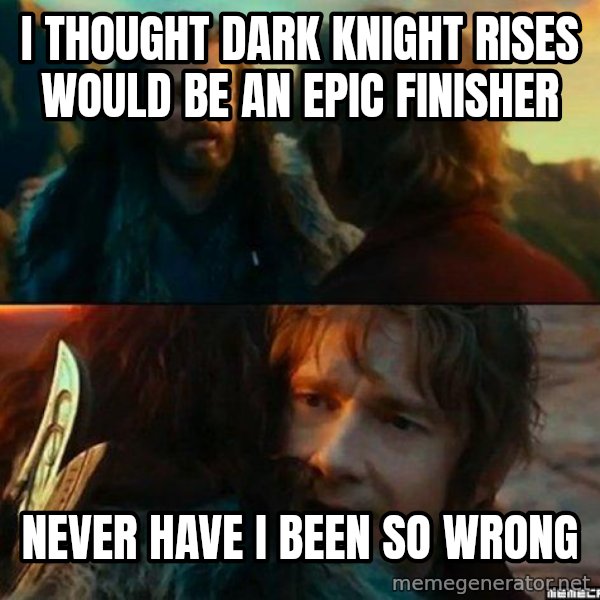 Never Have I Been So Wrong meme: I thought dark knight rises would be an epic finisher / never have I been so wrong