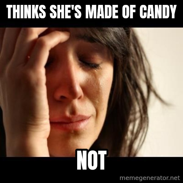 crying girl sad meme: THINKS SHE'S MADE OF CANDY / NOT