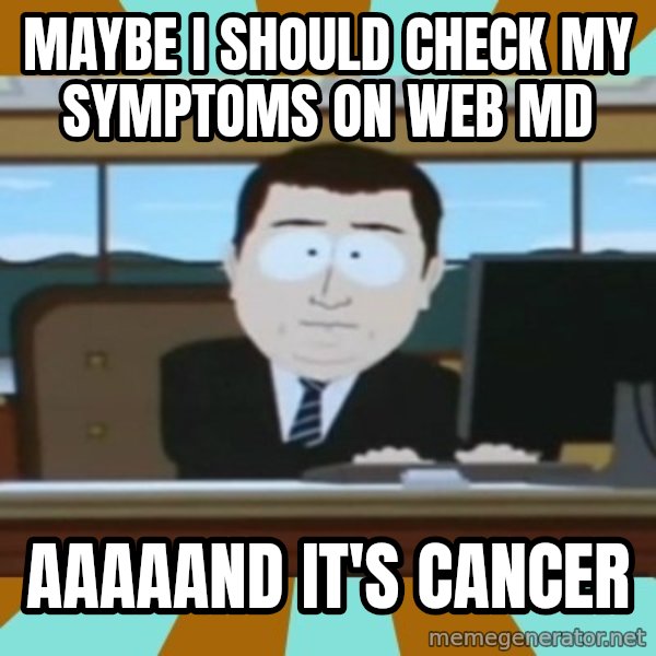 south park aand it's gone meme: Maybe i should check my symptoms on web md / aaaaand it's cancer