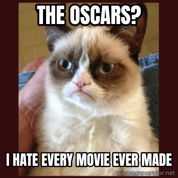 Grumpy Cat  meme: The Oscars? / I hate every movie ever made