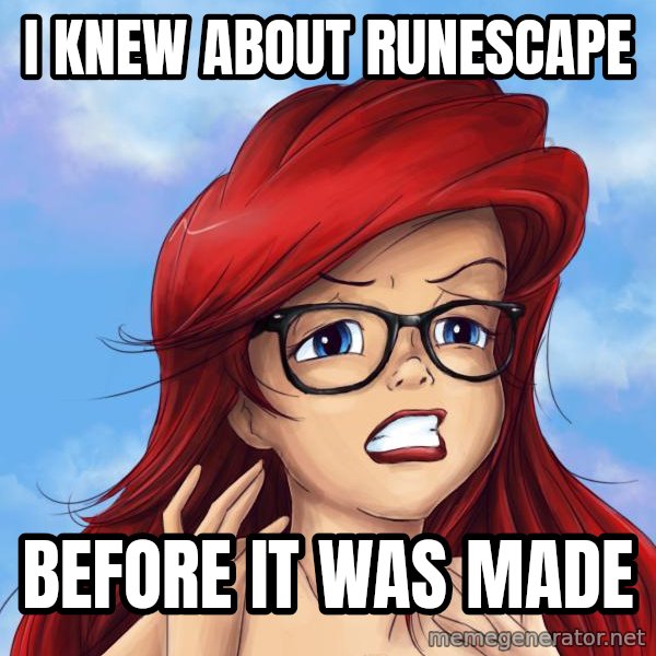 Hipster Ariel meme: i knew about runescape / BEFORE IT WAS MADE