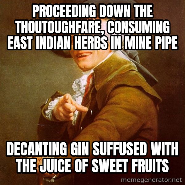 Joseph Ducreux meme: Proceeding down the thoutoughfare, Consuming east indian herbs in mine pipe / Decanting gin suffused with the juice of sweet fruits