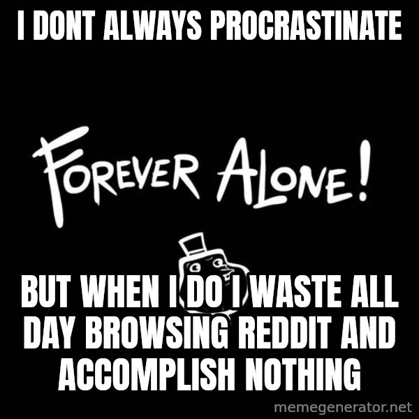 The Most Interesting Man In The World meme: i dont always procrastinate / but when i do i waste all day browsing reddit and accomplish nothing