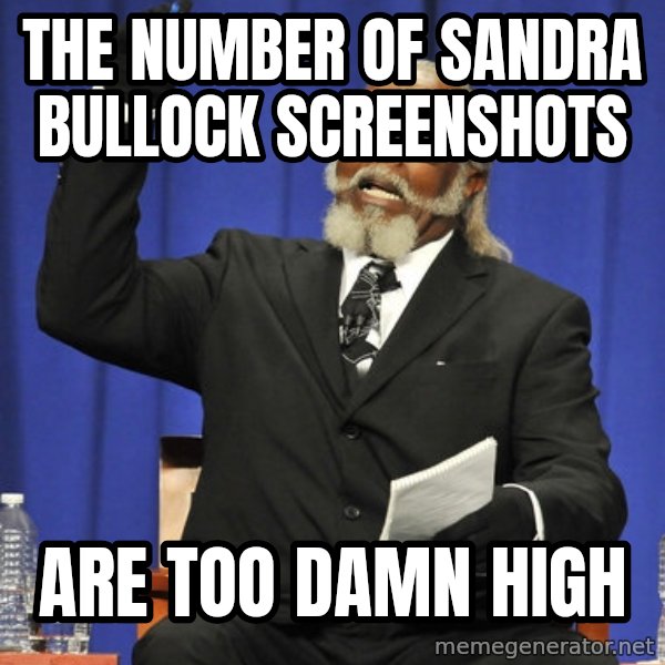 Rent Is Too Damn High meme: THE NUMBER OF SANDRA BULLOCK SCREENSHOTS / Are too damn high