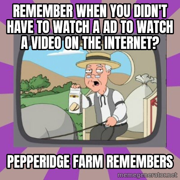 Pepperidge Farm Remembers FG meme: remember when you didn't have to watch a ad to watch a video on the internet? / pepperidge farm remembers
