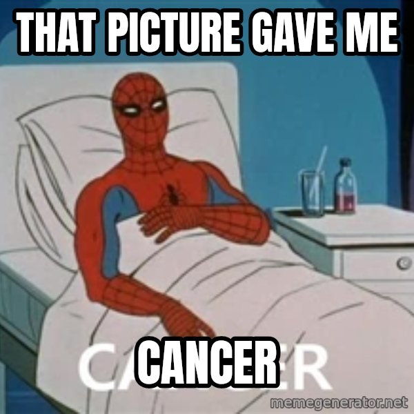 spiderman hospital meme: THAT PICTURE GAVE ME / CANCER