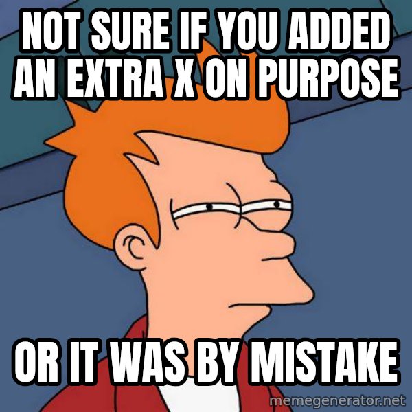 Futurama Fry meme: not sure if you added an extra x on purpose / or it was by mistake