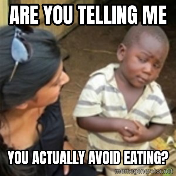 Skeptical african kid  meme: are you telling me / you actually avoid eating?