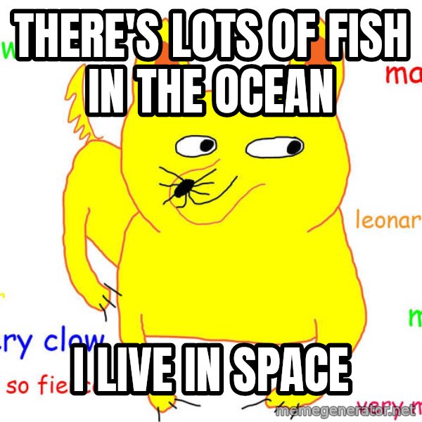 Forever Alone meme: there's lots of fish in the ocean / i live in space