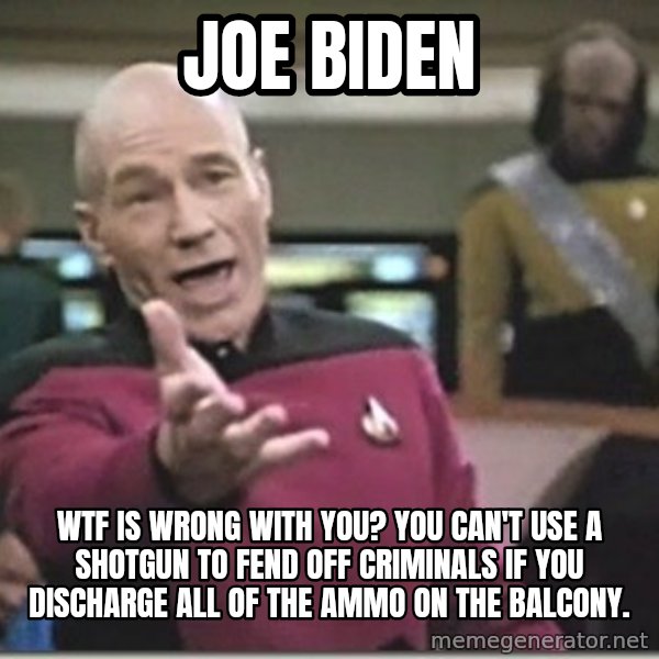 star trek wtf meme: Joe Biden / Wtf is wrong with you? You can't use a shotgun to fend off criminals if you discharge all of the ammo on the balcony.