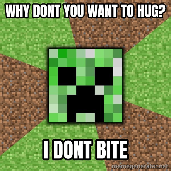Minecraft Creeper meme: why dont you want to hug? / i dont bite