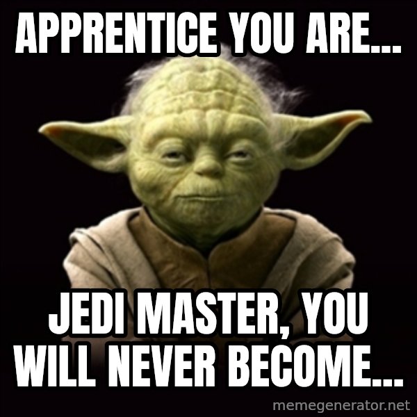 ProYodaAdvice meme: APPRENTICE YOU ARE... / JEDI MASTER, YOU WILL NEVER BECOME...
