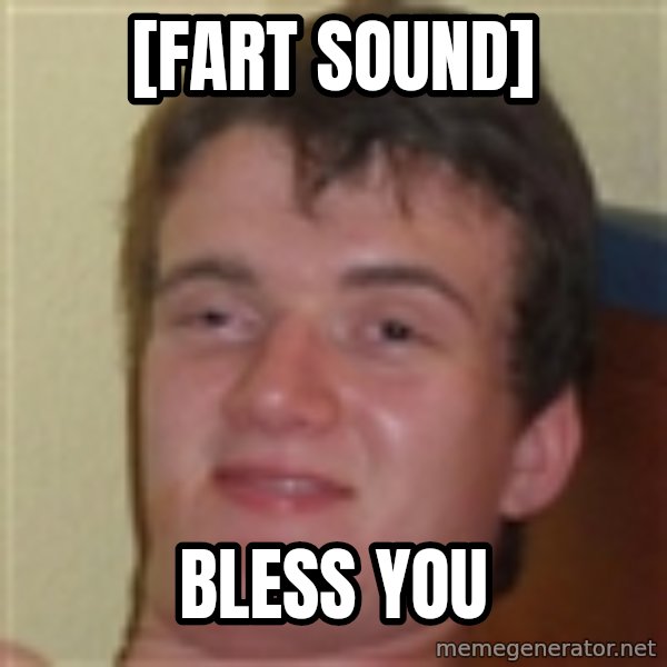10guy meme: [Fart Sound] / bless you