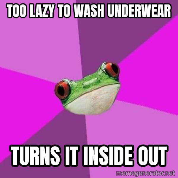 Foul Bachelorette Frog meme: too lazy to wash underwear / turns it inside out