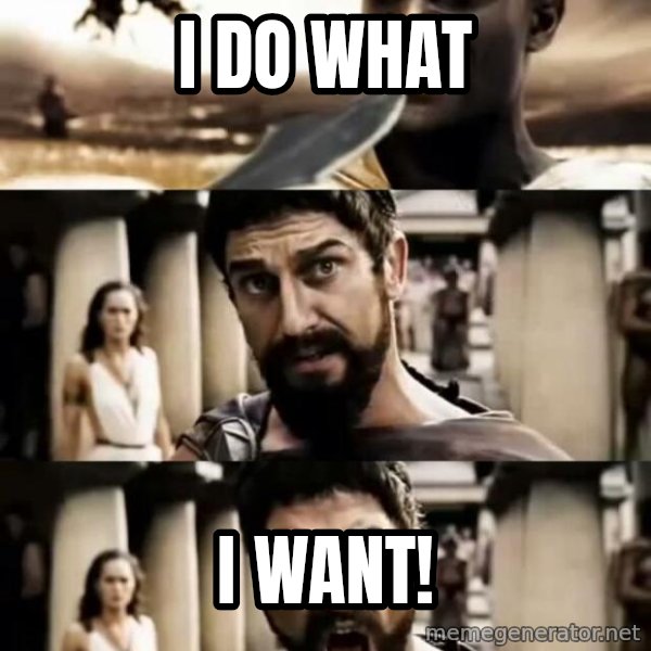 This Is Sparta Meme meme: I DO WHAT / I WANT!