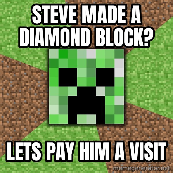 Minecraft Creeper meme: Steve made a diamond block? / lets pay him a visit