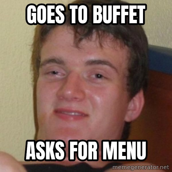 Stoner Guy meme: GOES TO BUFFET / ASKS FOR MENU