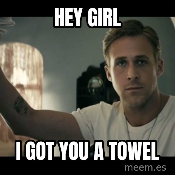 ryan gosling hey girl meme: Hey girl / I got you a towel