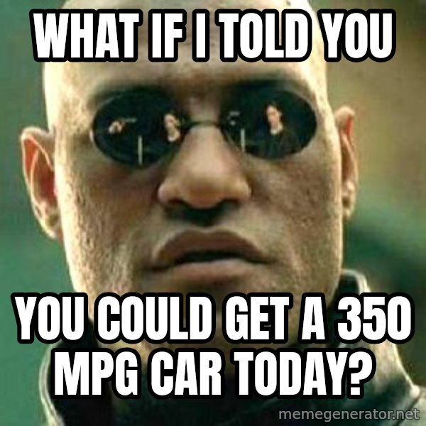 What if I told you / Matrix Morpheus meme: What if I told you / You could get a 350 MPG Car Today?