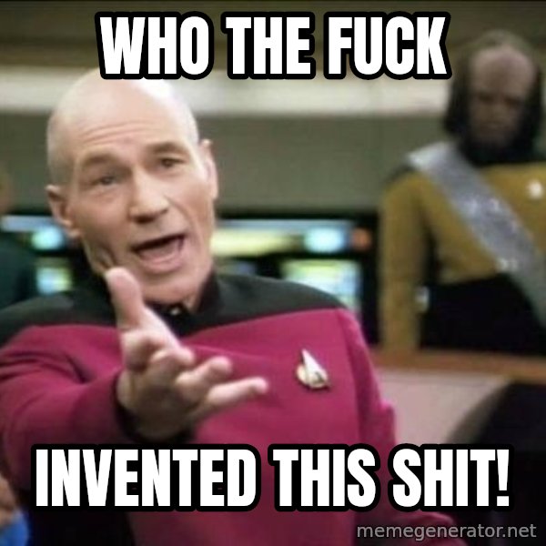 Why the fuck meme: Who the fuck / Invented this shit!