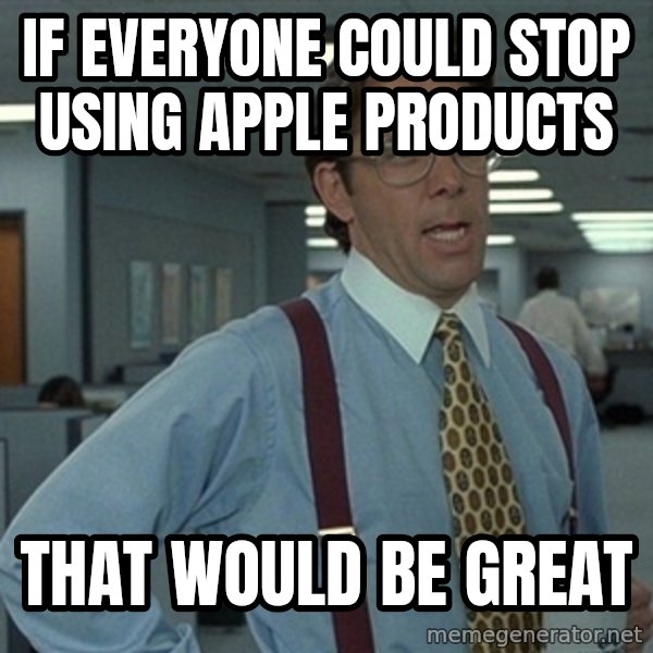 Office Space That Would Be Great meme: If everyone CoulD stop uSing apple products / That would be grEat