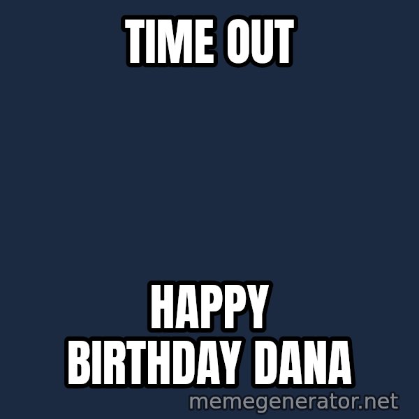 Zach Morris meme: Time Out / Happy Birthday Dana