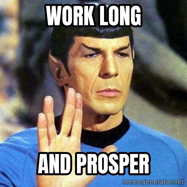 Spock meme: work long / and prosper