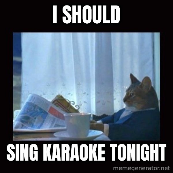 i should buy a boat cat meme: i should / sing karaoke tonight