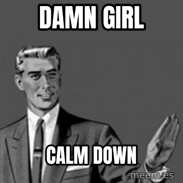 Correction Guy meme: Damn girl / calm down