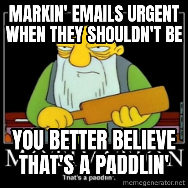 Thats a paddlin meme: Markin' emails urgent when they shouldn't be / you better believe that's a paddlin'