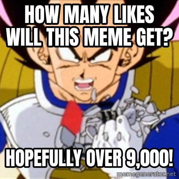 Over 9000 meme: how many likes will this meme get? / hopefully over 9,000!