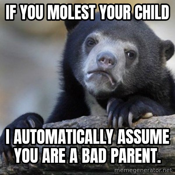 Confession Bear meme: If you molest your child / I automatically assume you are a bad parent.