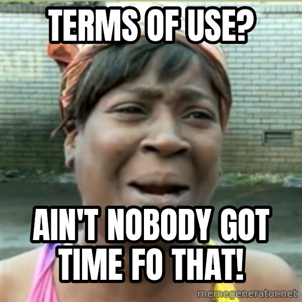Ain't Nobody got time fo that meme: TERMS OF USE? / AIN'T NOBODY GOT TIME FO THAT!