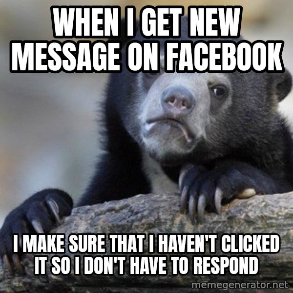 Confession Bear meme: WHen i get new message on facebook / I make sure that i haven't clicked it so i don't have to respond
