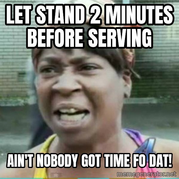 Sweet Brown Meme meme: Let stand 2 minutes before serving / Ain't nobody got time fo dat!