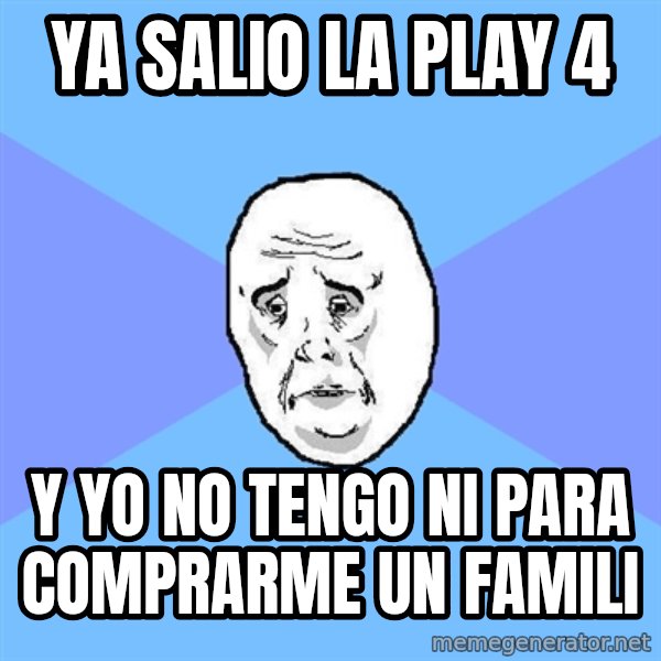Okay Guy meme: ya salio la play 4 / y yo no tengo ni para comprarme un famili
