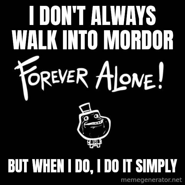 The Most Interesting Man In The World meme: I don't always walk into mordor / but when i do, i do it simply