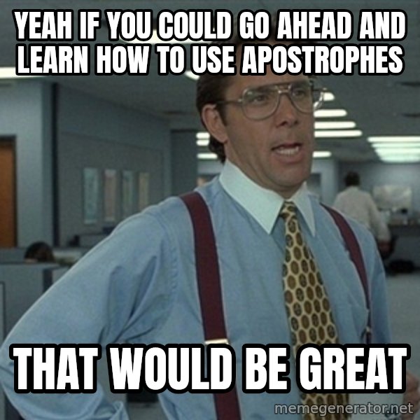 Office Space That Would Be Great meme: Yeah if you could go ahead and learn how to use Apostrophes / that would be great